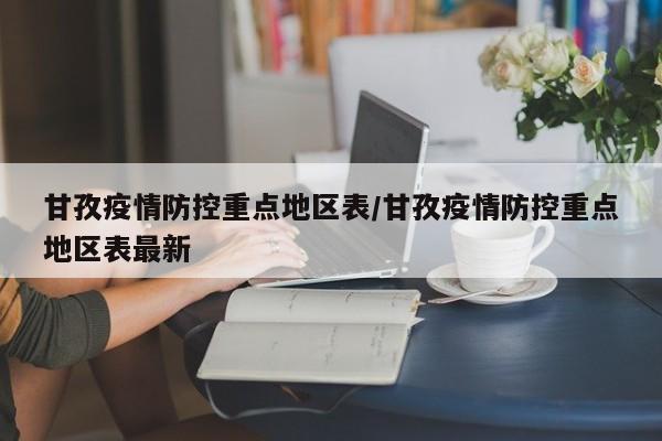 甘孜疫情防控重点地区表/甘孜疫情防控重点地区表最新