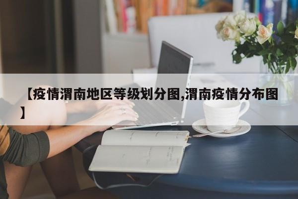【疫情渭南地区等级划分图,渭南疫情分布图】